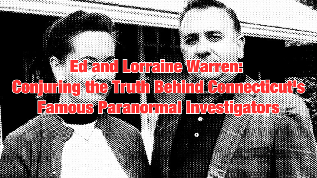Ed and Lorraine Warren: Conjuring the Truth Behind Connecticut's Famous Paranormal Investigators